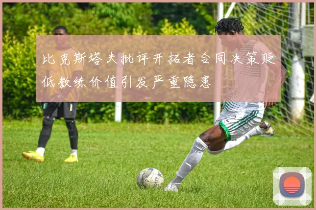 比克斯塔夫批评开拓者合同决策贬低教练价值引发严重隐患