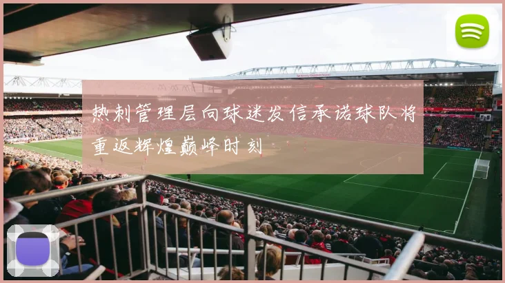 热刺管理层向球迷发信承诺球队将重返辉煌巅峰时刻